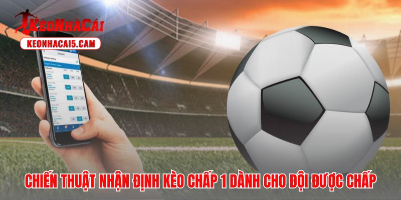 Chiến thuật kèo chấp 1 giúp nhận diện lợi thế tiềm ẩn của đội cửa dưới