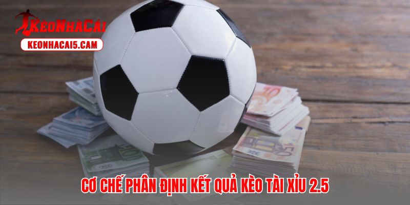 Kèo tài xỉu 2.5 phân định kết quả dứt khoát qua hai kịch bản