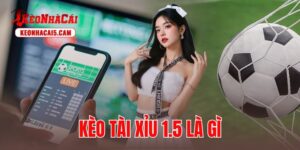 Kèo Tài Xỉu 1.5 Là Gì