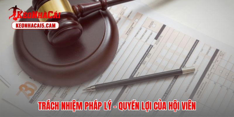 Trách nhiệm pháp lý song phương đảm bảo quyền lợi hội viên tối đa